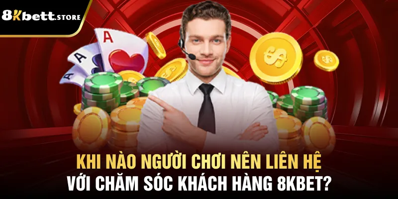 Chăm Sóc Khách Hàng 8kbet – Nơi Giải Quyết Mọi Vấn Đề 3 Khi nào người chơi nên liên hệ với chăm sóc khách hàng 8kbet?